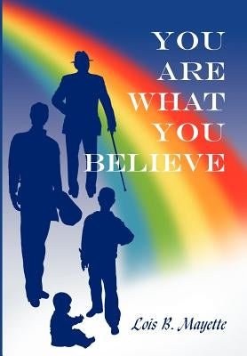 You Are What You Believe by Mayette, Lois B.