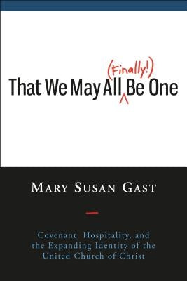 That We May All (Finally!) Be One: Covenant, Hospitality, and the Expanding Identity of the United Church of Christ Pilgrim Press