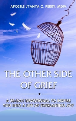 The Other Side of Grief: A 30-Day Devotional to Inspire You Into a Life of Everlasting Joy by Perry, L'Tanya C.