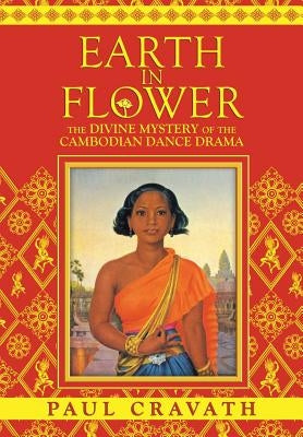 Earth in Flower - The Divine Mystery of the Cambodian Dance Drama by Cravath, Paul