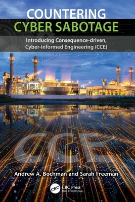 Countering Cyber Sabotage: Introducing Consequence-Driven, Cyber-Informed Engineering (Cce) Paperback CRC Press