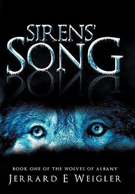 Sirens' Song: Book One of the Wolves of Albany by Weigler, Jerrard E.