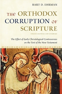 The Orthodox Corruption of Scripture: The Effect of Early Christological Controversies on the Text of the New Testament Paperback Oxford University Press, USA