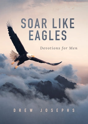 Soar Like Eagles: Devotions for Men by Josephs, Drew