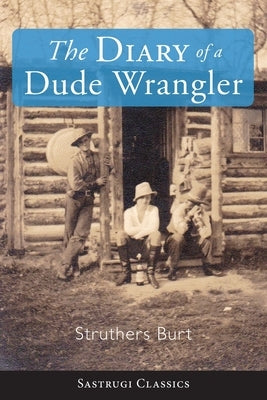 The Diary of a Dude Wrangler Paperback Sastrugi Press LLC