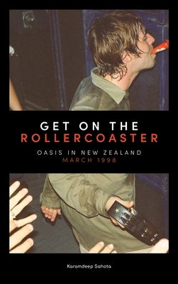 Get on the Rollercoaster: Oasis in New Zealand, March 1998 by Sahota, Karamdeep