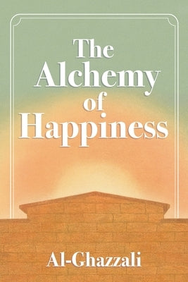 The Alchemy of Happiness by Al-Ghazzali, Abu