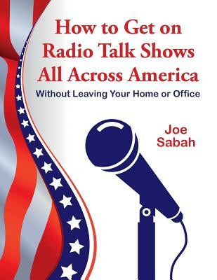 How to Get on Radio Talk Shows All Across America: Without Leaving Your Home or Office Paperback Sabah International Inc