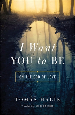 I Want You to Be: On the God of Love by Halík, Tomás