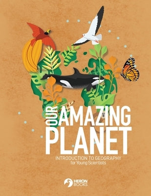 Our Amazing Planet - Introduction to Geography for Young Scientists by Books, Heron