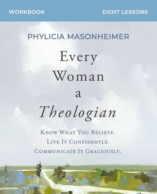 Every Woman a Theologian Workbook: Know What You Believe. Live It Confidently. Communicate It Graciously. Paperback Harperchristian Resources