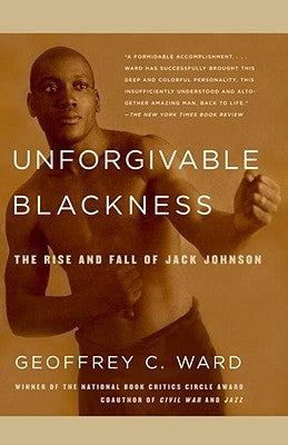 Unforgivable Blackness: The Rise and Fall of Jack Johnson by Ward, Geoffrey C.