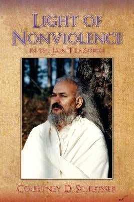 The Light of Nonviolence: in the Jain Tradition by Schlosser, Courtney D.