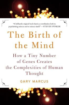 The Birth of the Mind: How a Tiny Number of Genes Creates the Complexities of Human Thought by Marcus, Gary