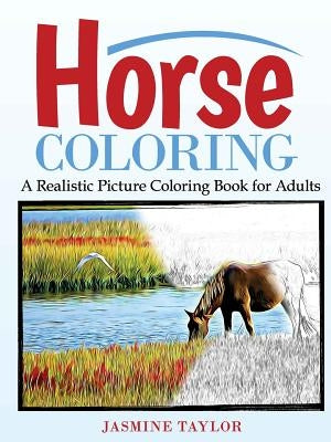 Horse Coloring: A Realistic Picture Coloring Book for Adults by Taylor, Jasmine