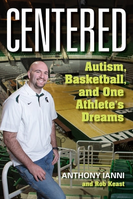 Centered: Autism, Basketball, and One Athlete's Dreams by Ianni, Anthony