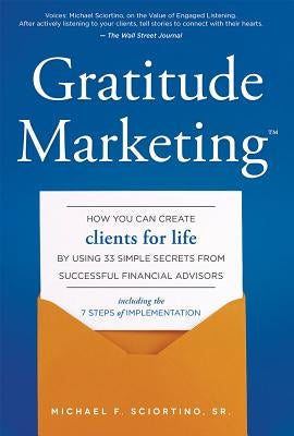 Gratitude Marketing: How You Can Create Clients for Life by Using 33 Simple Secrets from Successful Financial Advisors by Sciortino, Michael F.