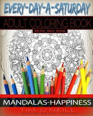 Everyday A Saturday Adult Coloring Books: Positive Affirmation Series Book One, Mandalas-Happiness by O'Neill, Tim