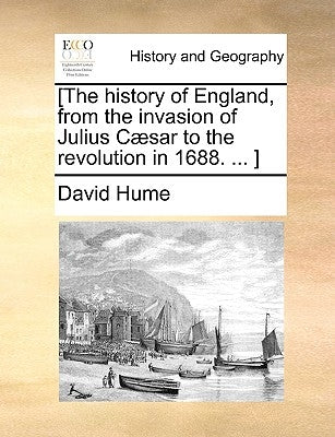 [The history of England, from the invasion of Julius Cæsar to the revolution in 1688. ... ] Paperback Gale Ecco, Print Editions