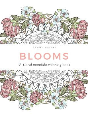 Blooms: A floral mandala coloring book by Wolski, Tammy