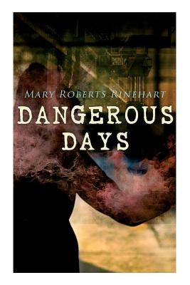 Dangerous Days: Historical Novel - WW1 by Rinehart, Mary Roberts