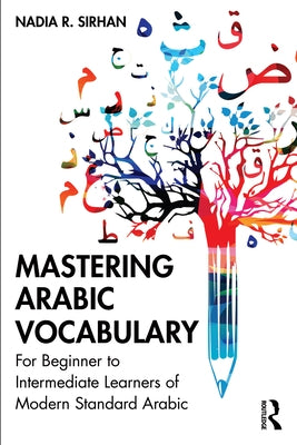 Mastering Arabic Vocabulary: For Beginner to Intermediate Learners of Modern Standard Arabic by Sirhan, Nadia R.