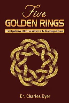 Five Golden Rings: The significance of the five women in the genealogy of Jesus Paperback Dispensational Publishing House