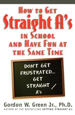 How to Get Straight A's in School and Have Fun at the Same Time by Green, Gordon W.