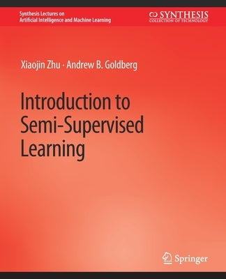 Introduction to Semi-Supervised Learning by Zhu, Xiaojin