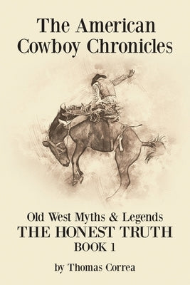 The American Cowboy Chronicles Old West Myths & Legends: The Honest Truth Paperback Page Publishing, Inc.