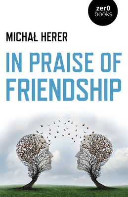 In Praise of Friendship by Herer, Micha