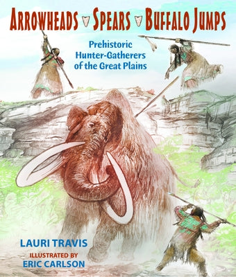Arrowheads, Spears, and Buffalo Jumps by Travis, Lauri