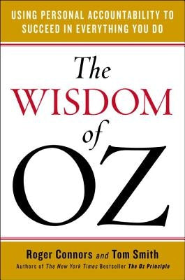 The Wisdom of Oz: Using Personal Accountability to Succeed in Everything You Do by Connors, Roger