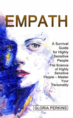 Empath: A Survival Guide for Highly Sensitive People (The Science of Highly Sensitive People - Master Your Personality) by Perkins, Gloria