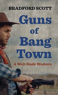 Guns of Bang Town: A Walt Slade Western by Scott, Bradford