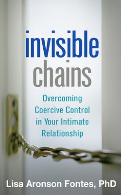 Invisible Chains: Overcoming Coercive Control in Your Intimate Relationship by Fontes, Lisa Aronson