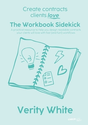 Create Contracts Clients Love - The Workbook Sidekick: A practical resource to help you design readable contracts your clients will love with fast (an by White, Verity