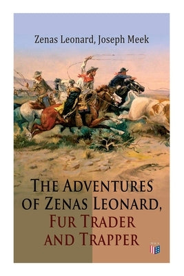 The Adventures of Zenas Leonard, Fur Trader and Trapper: 1831-1836: Trapping and Trading Expedition, Trade With Native Americans, an Expedition to the Paperback E-Artnow