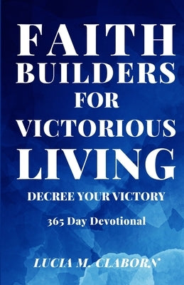 Faith Builders For Victorious Living - Decree Your Victory: 365 Day Devotional Bible Lucia Claborn, LLC