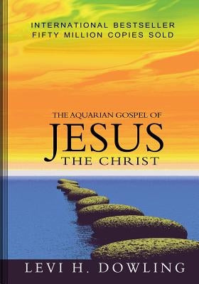 The Aquarian Gospel of Jesus The Christ by Dowling, Levi H.