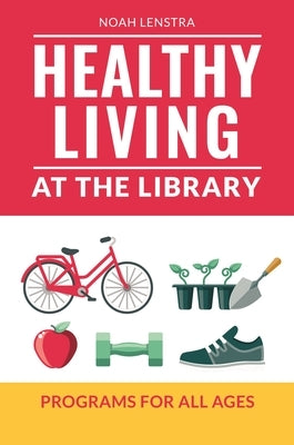 Healthy Living at the Library: Programs for All Ages Paperback Bloomsbury Publishing PLC