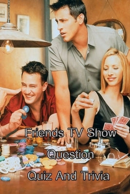 Friends TV Show Question Quiz And Trivia Independently Published