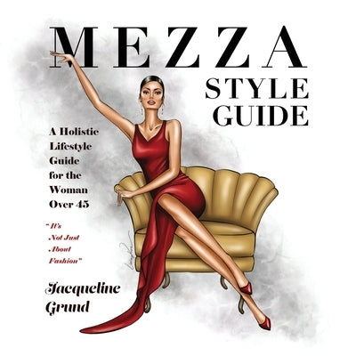 Mezza Style Guide: A Holistic Lifestyle Guide for the Woman over Forty-Five by Grund, Jacqueline