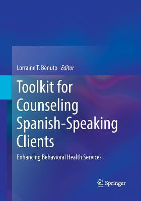 Toolkit for Counseling Spanish-Speaking Clients: Enhancing Behavioral Health Services by Benuto, Lorraine T.