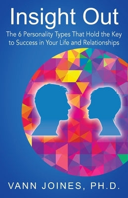 Insight Out: The 6 Personality Types That Hold the Key to Success in Your Life and Relationships by Joines, Vann