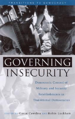 Governing Insecurity: Democratic Control of Military and Security Establishments in Transitional Democracies Paperback Bloomsbury Publishing PLC