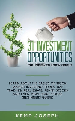 31 Investment Opportunities You NEED to know about: Learn about the basics of stock market investing, forex, day trading, Real Estate, penny stocks an by Joseph, Kemp