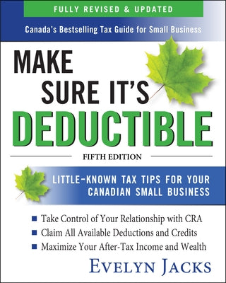 Make Sure It's Deductible: Little-Known Tax Tips for Your Canadian Small Business, Fifth Edition by Jacks, Evelyn