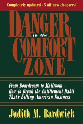 Danger in the Comfort Zone: From Boardroom to Mailroom -- How to Break the Entitlement Habit That's Killing American Business by Bardwick, Judith M.