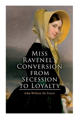 Miss Ravenel's Conversion from Secession to Loyalty: Civil War Novel by De Forest, John William